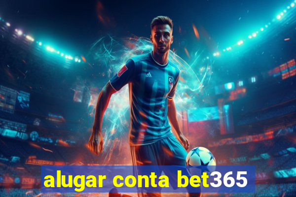 alugar conta bet365